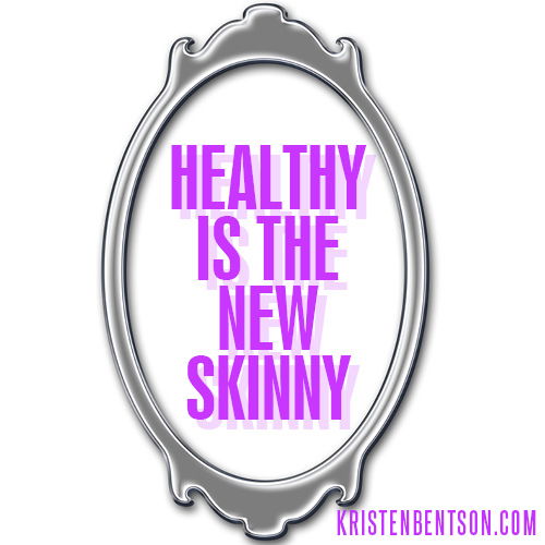 Healthy is the New Skinny | KristenBentson.com